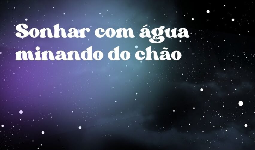 Sonhar com água minando do chão