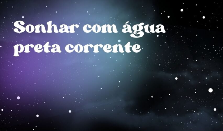 Sonhar com água preta corrente