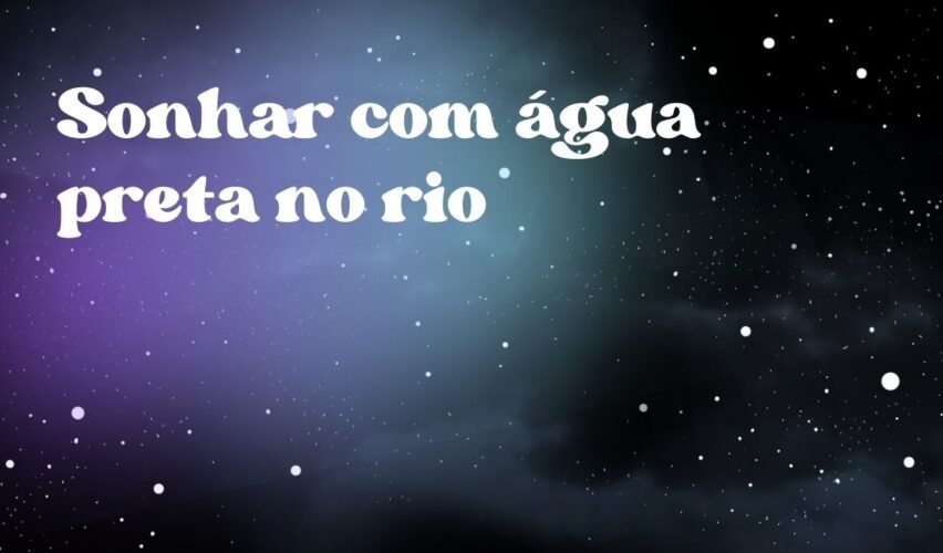 Sonhar com água preta no rio
