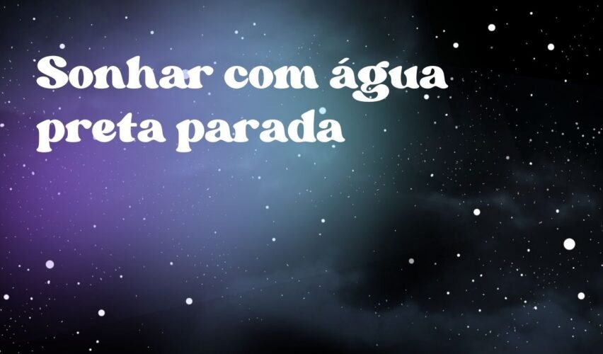 Sonhar com água preta parada