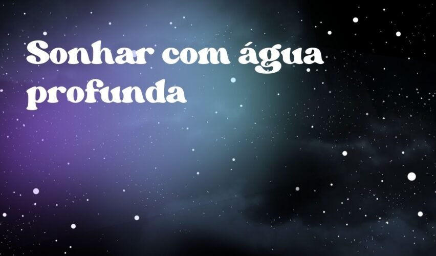Sonhar com água profunda