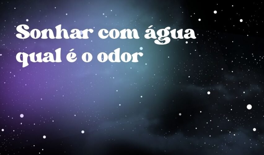 Sonhar com água qual é o odor