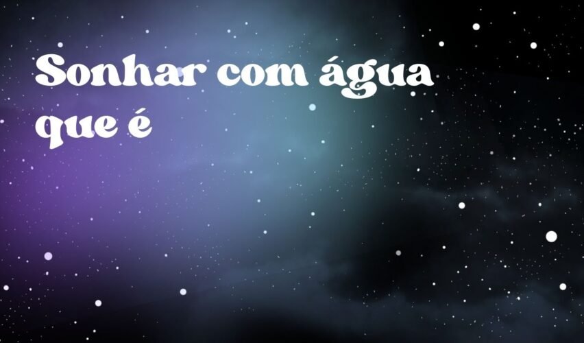 Sonhar com água que é