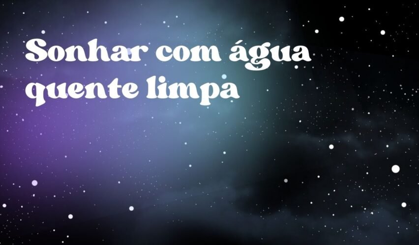 Sonhar com água quente limpa