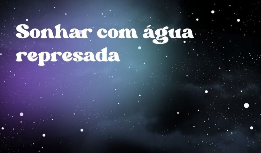 Sonhar com água represada