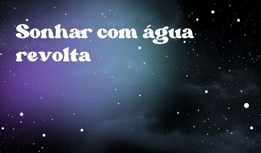 Sonhar com água revolta
