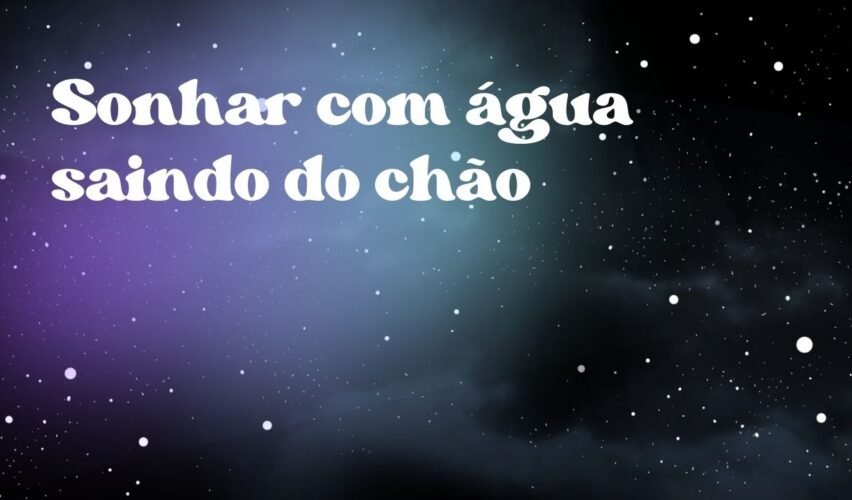 Sonhar com água saindo do chão