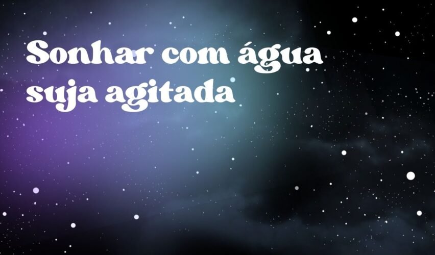 Sonhar com água suja agitada
