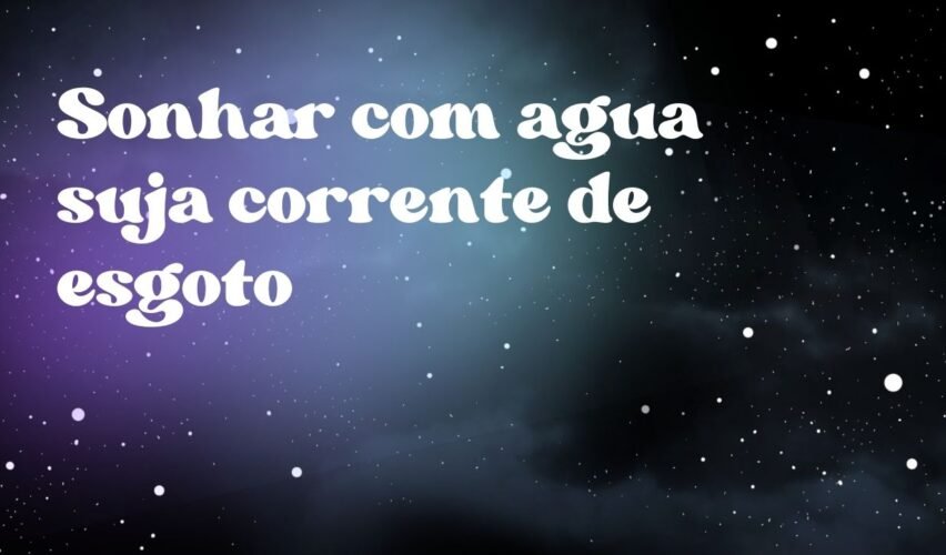 Sonhar com agua suja corrente de esgoto