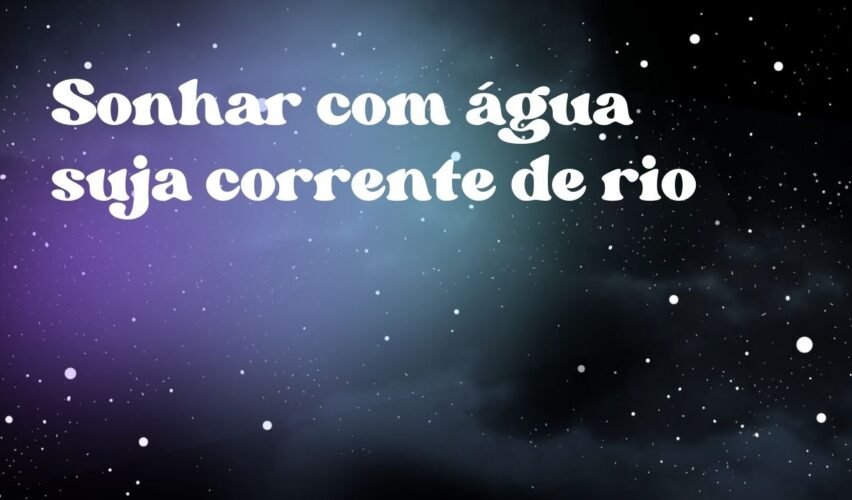 Sonhar com água suja corrente de rio