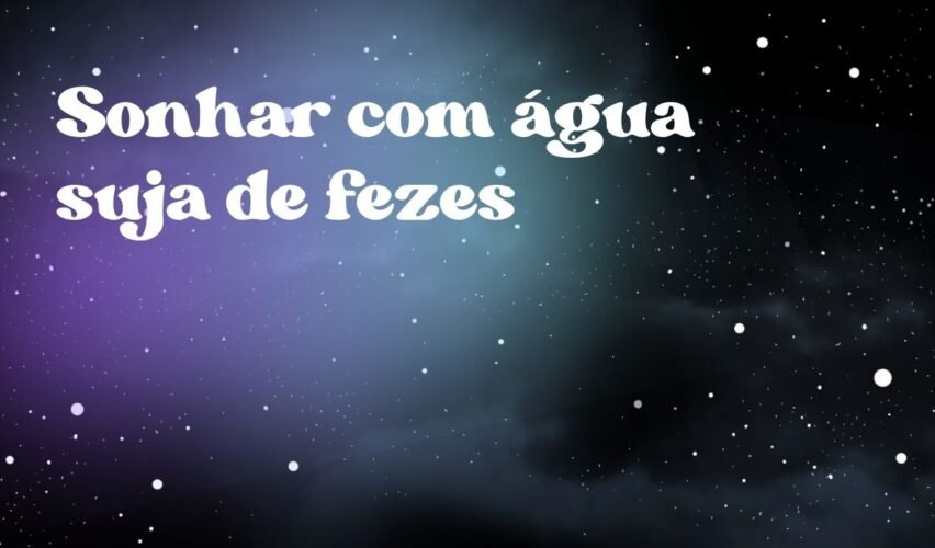 Sonhar com água suja de fezes