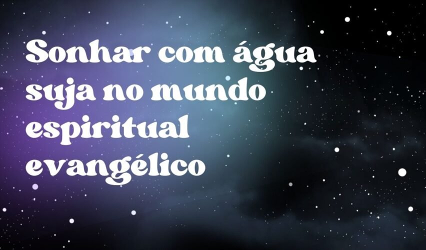 Sonhar com água suja no mundo espiritual evangélico
