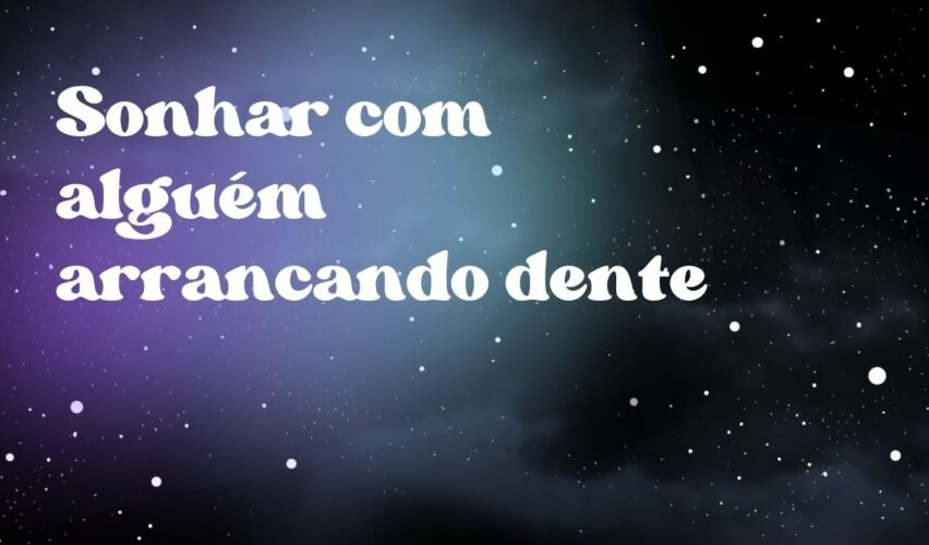 Sonhar com alguém arrancando dente