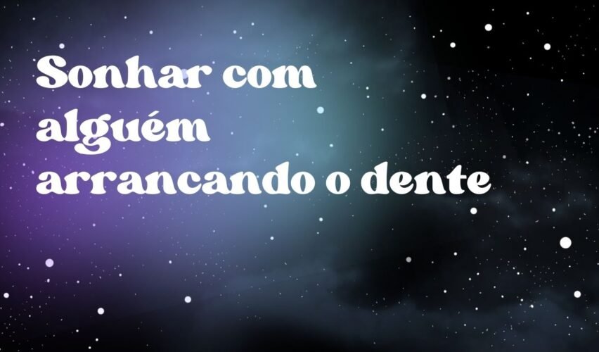 Sonhar com alguém arrancando o dente