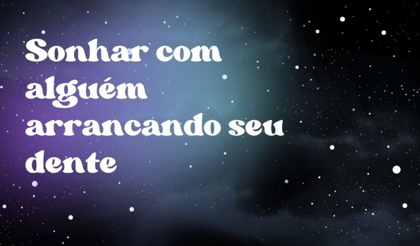 Sonhar com alguém arrancando seu dente