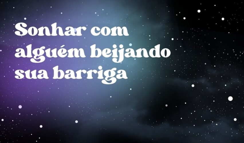 Sonhar com alguém beijando sua barriga