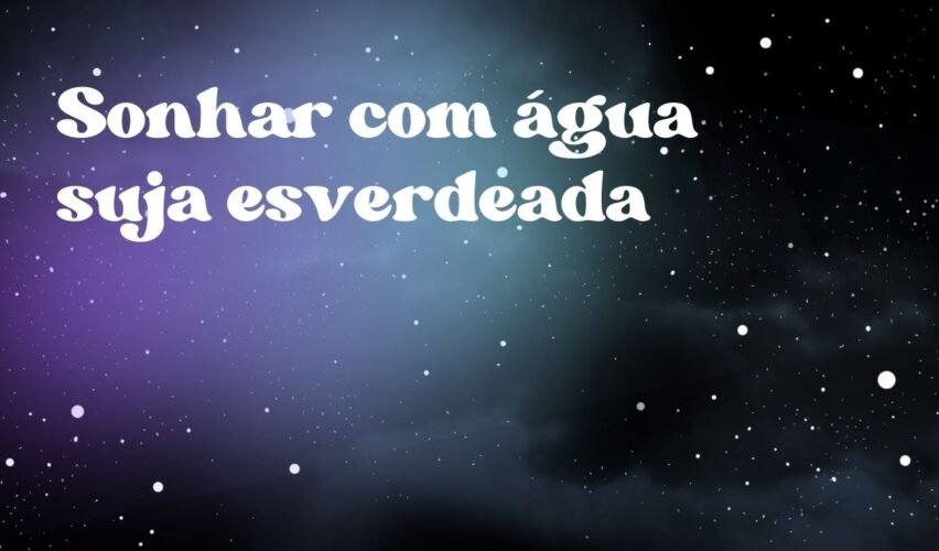 Sonhar com água suja esverdeada