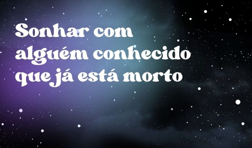 Sonhar com alguém conhecido que já está morto