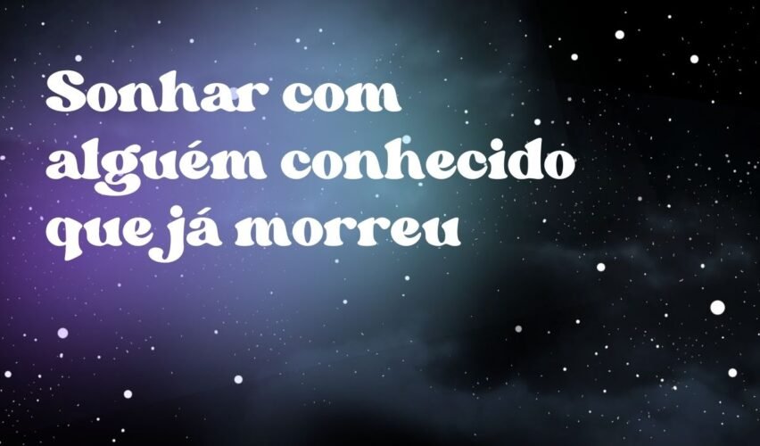 Sonhar com alguém conhecido que já morreu