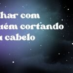 Sonhar com alguém cortando meu cabelo