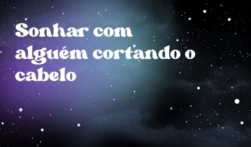Sonhar com alguém cortando o cabelo