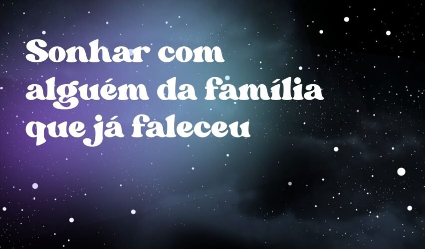 Sonhar com alguém da família que já faleceu