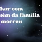 Sonhar com alguém da família que morreu