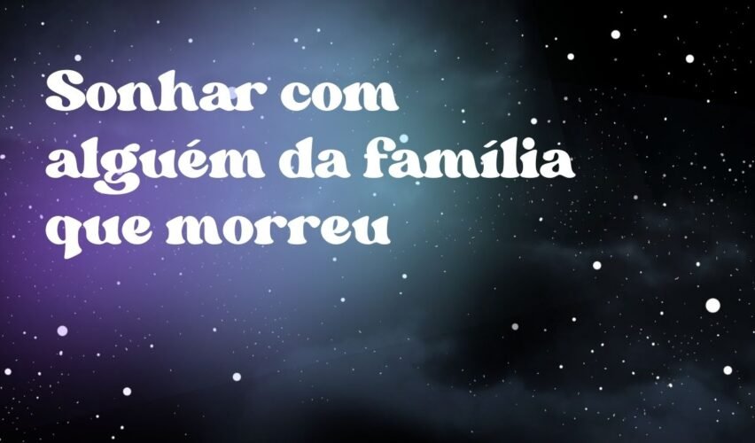 Sonhar com alguém da família que morreu