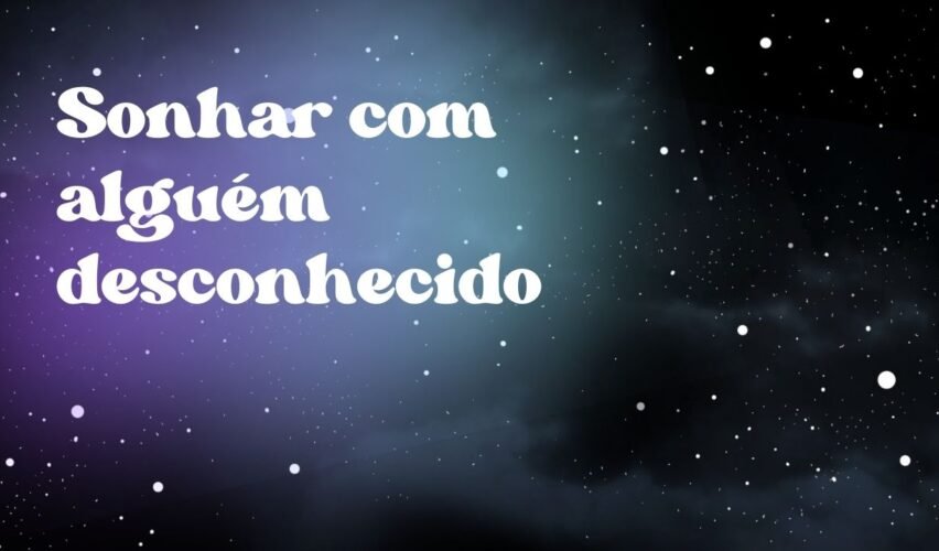 Sonhar com alguém desconhecido