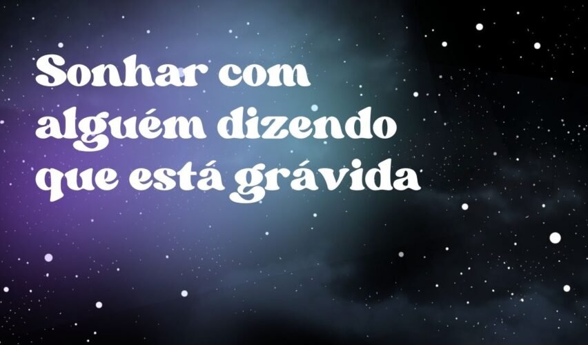 Sonhar com alguém dizendo que está grávida