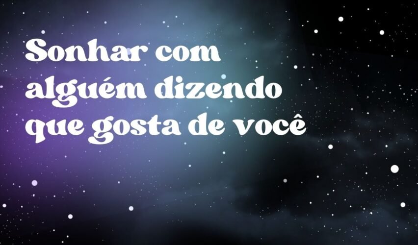 Sonhar com alguém dizendo que gosta de você