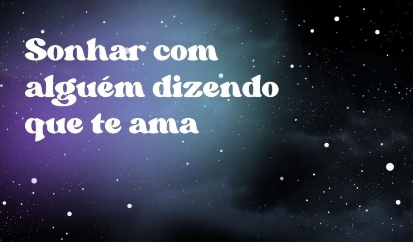 Sonhar com alguém dizendo que te ama