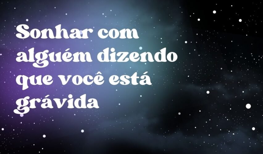 Sonhar com alguém dizendo que você está grávida