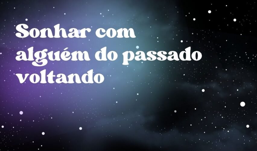 Sonhar com alguém do passado voltando