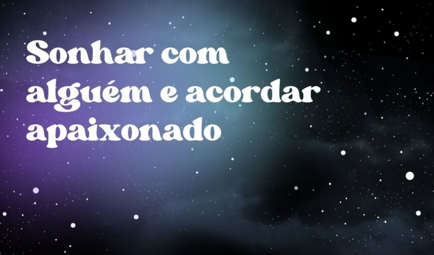 Sonhar com alguém e acordar apaixonado