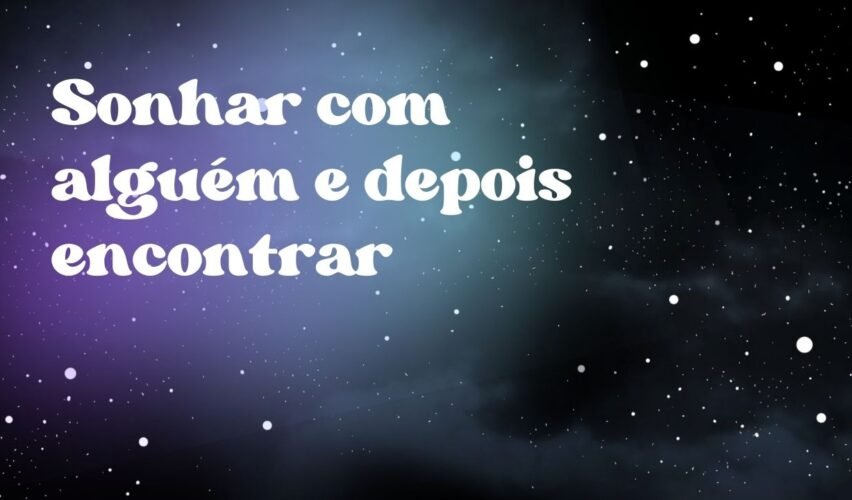 Sonhar com alguém e depois encontrar