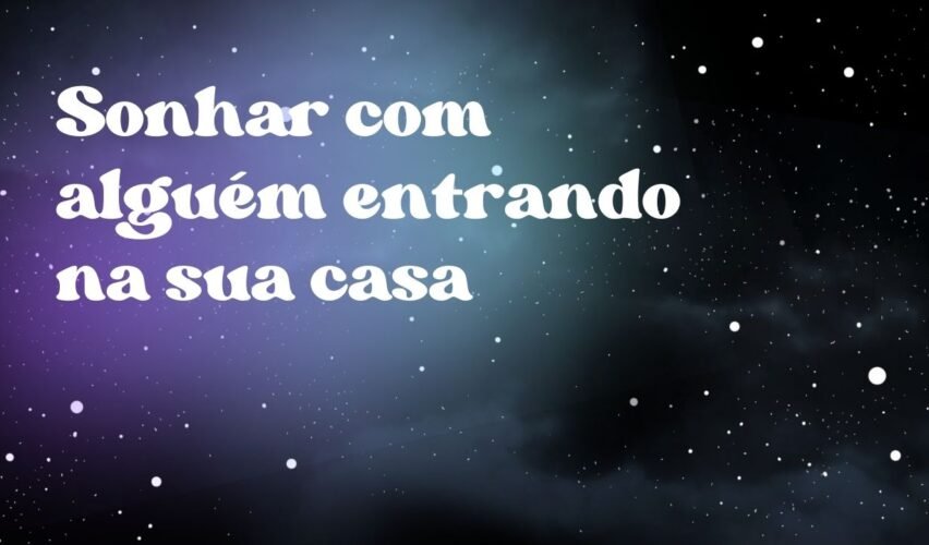 Sonhar com alguém entrando na sua casa