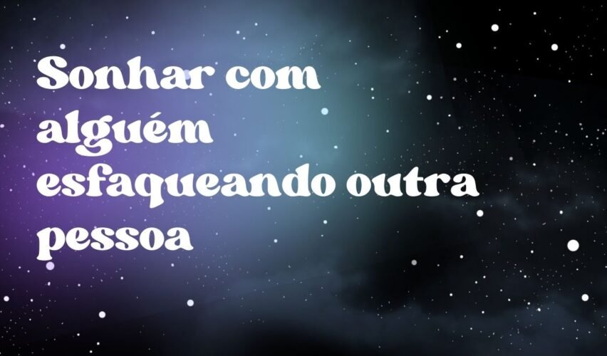 Sonhar com alguém esfaqueando outra pessoa