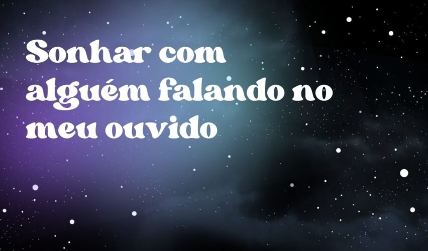Sonhar com alguém falando no meu ouvido