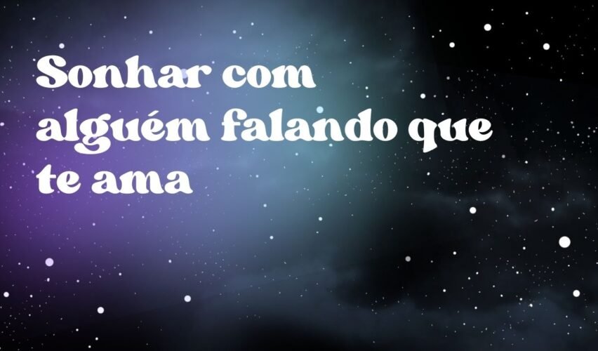 Sonhar com alguém falando que te ama