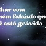 Sonhar com alguém falando que você está grávida