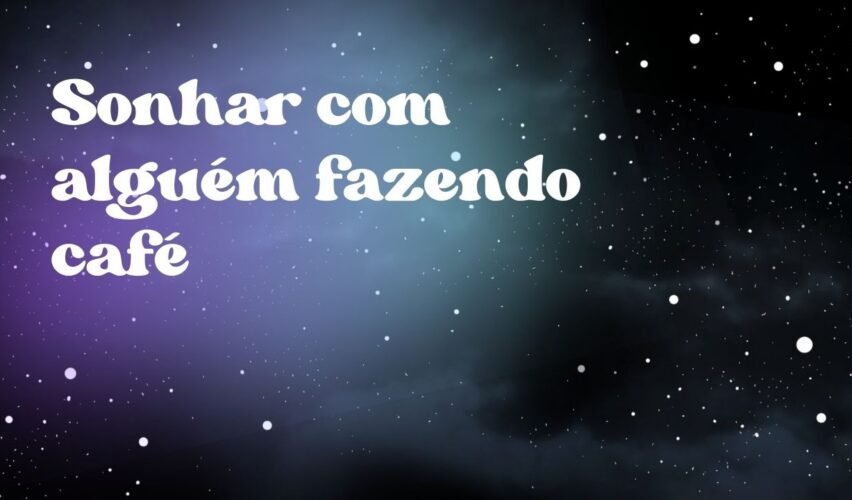 Sonhar com alguém fazendo café