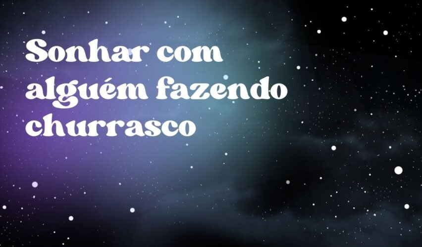 Sonhar com alguém fazendo churrasco