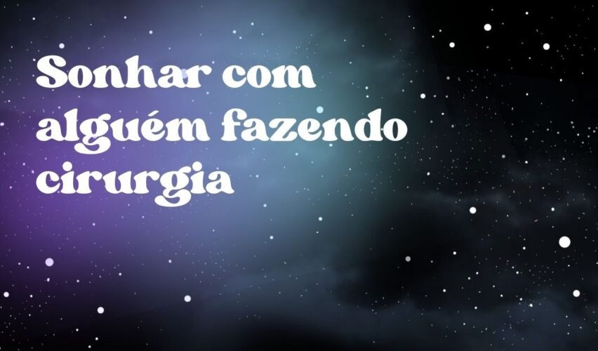 Sonhar com alguém fazendo cirurgia