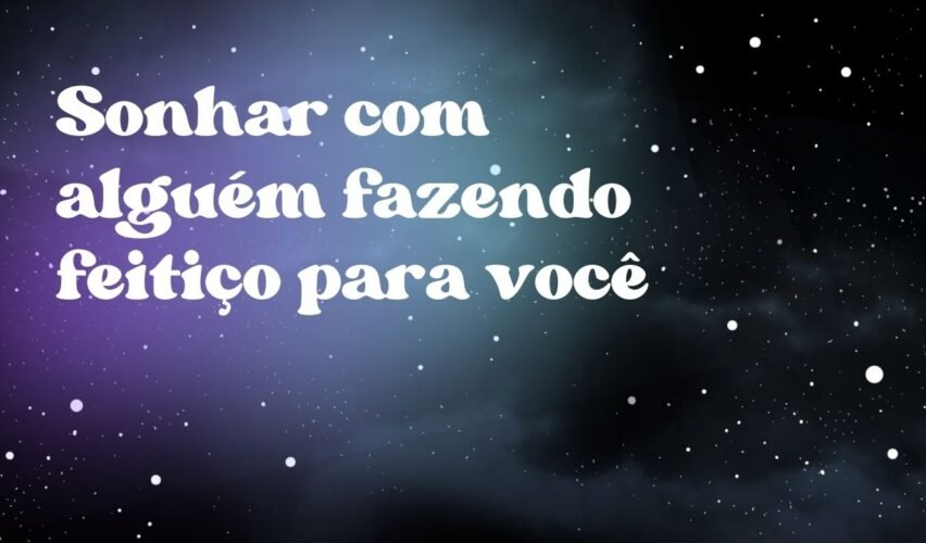 Sonhar com alguém fazendo feitiço para você