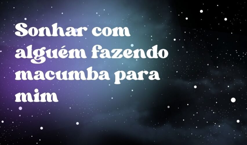 Sonhar com alguém fazendo macumba para mim
