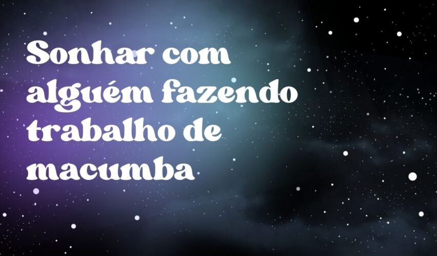 Sonhar com alguém fazendo trabalho de macumba