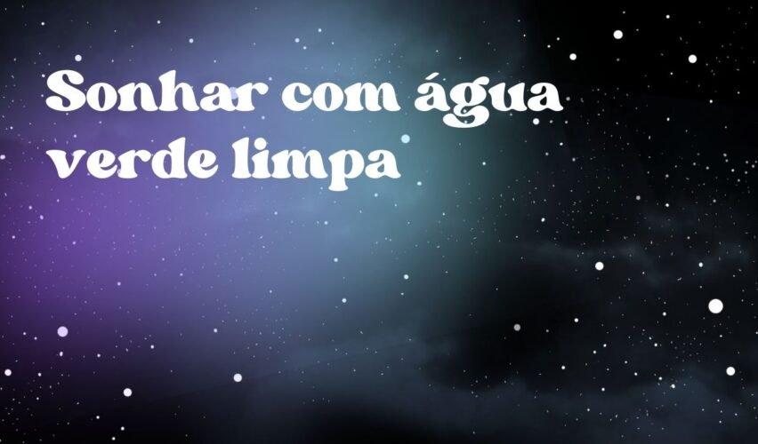 Sonhar com água verde limpa