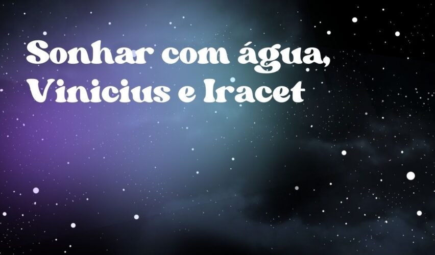 Sonhar com água, Vinicius e Iracet