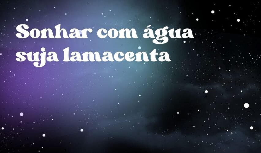 Sonhar com água suja lamacenta